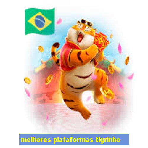 melhores plataformas tigrinho